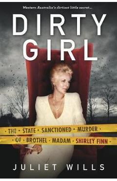 Coperta cărții 'Dirty Girl: The State Sanctioned Murder of Brothel Madam Shirley Finn - Juliet Wills'