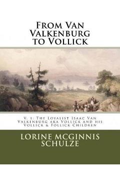Coperta cărții 'From Van Valkenburg to Vollick: The Loyalist Isaac Van Valkenburg Aka Vollick and His Vollick & Follick Children -'
