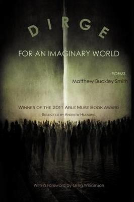 Dirge for an Imaginary World: Poems - Matthew Buckley Smith