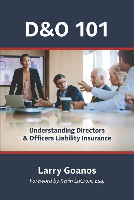 D&o 101: A Holistic Approach: Understanding Directors & Officers Liability Insurance - Larry Goanos