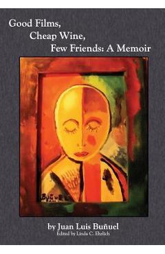 Coperta cărții 'Good Films, Cheap Wine, Few Friends: A Memoir - Juan Luis Bunuel'