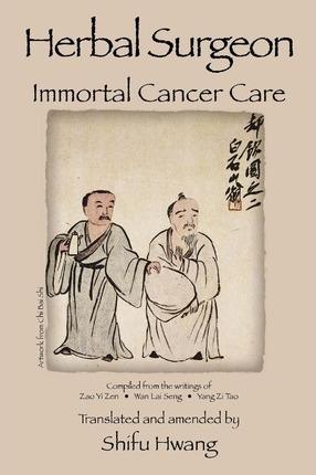 Herbal Surgeon Immortal Cancer Care - Shifu P. Hwang
