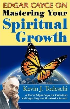Edgar Cayce on Mastering Your Spiritual Growth - Kevin J. Todeschi