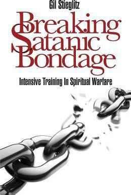 Breaking Satanic Bondage: Intensive Training in Spiritual Warfare - Gil Stieglitz