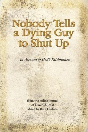 Nobody Tells a Dying Guy to Shut Up: An Account of God's Faithfulness - Dave Chilcoat