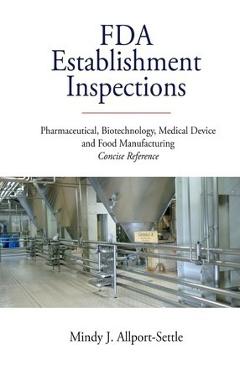 Coperta cărții 'FDA Establishment Inspections: Pharmaceutical, Biotechnology, Medical Device and Food Manufacturing Concise Reference -'