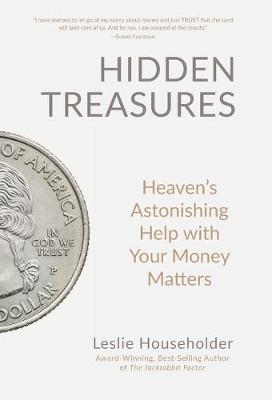Hidden Treasures: Heaven's Astonishing Help with Your Money Matters - Leslie Householder