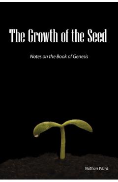The Growth of the Seed: Notes on the Book of Genesis - Nathan A. Ward