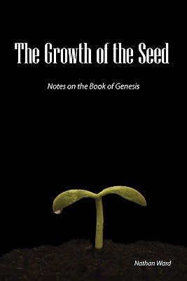 The Growth of the Seed: Notes on the Book of Genesis - Nathan A. Ward