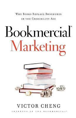 Bookmercial Marketing: Why Books Replace Brochures in the Credibility Age - Victor Cheng