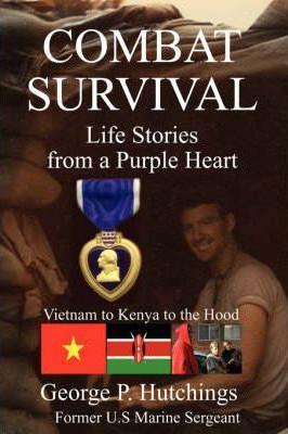 Combat Survival-Life Stories from a Purple Heart - George P. Hutchings