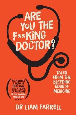 Are You the F**king Doctor?: Tales from the bleeding edge of medicine - Liam Farrell