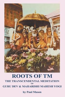 Roots of TM: The Transcendental Meditation of Guru Dev & Maharishi Mahesh Yogi - Paul Mason