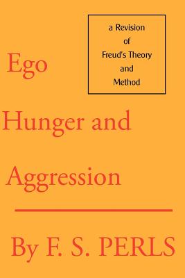 Ego, Hunger, and Aggression: A Revision of Freud's Theory and Method - Frederick S. Perls