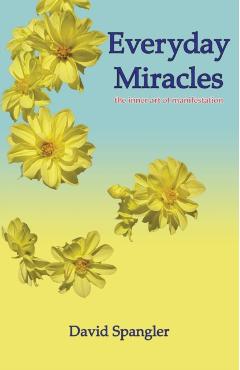 Everyday Miracles: the inner art of manifestation - David Spangler