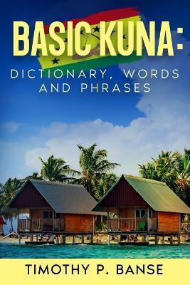 Basic Kuna: Dictionary, Words and Phrases - Timothy P. Banse