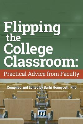 Flipping the College Classroom: Practical Advice from Faculty - Barbi Honeycutt