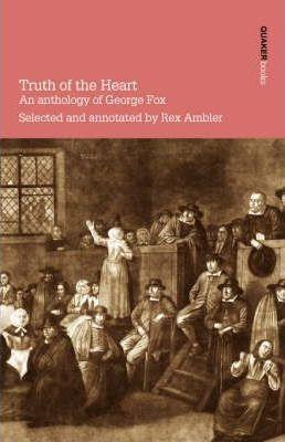 Truth of the Heart. an Anthology of George Fox - Rex Ambler