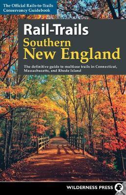 Rail-Trails Southern New England: The Definitive Guide to Multiuse Trails in Connecticut, Massachusetts, and Rhode Island - Rails-to-trails Conservancy