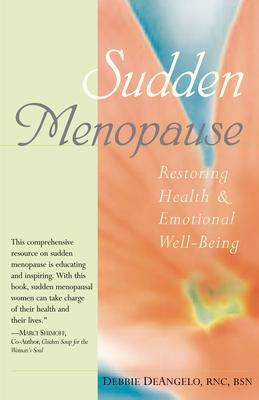 Sudden Menopause: Restoring Health and Emotional Well-Being - Debbie Deangelo