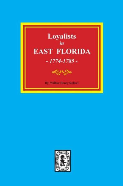 Loyalists in EAST FLORIDA, 1774-1785 - Wilbur H. Siebert