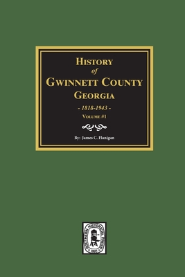History of Gwinnett County, Georgia, 1818-1943. (Volume #1) - James C. Flanigan