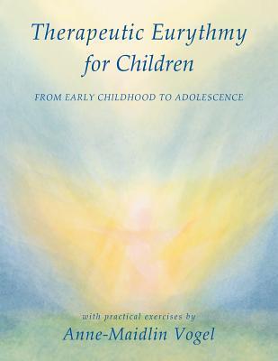 Therapeutic Eurythmy for Children: From Early Childhood to Adolescence with Practical Exercises - Anne-maidlin Vogel