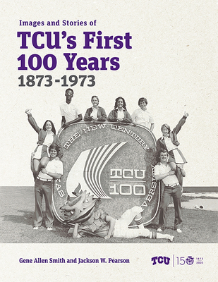 Images and Stories of Tcu's First 100 Years, 1873-1973 - Gene Allen Smith