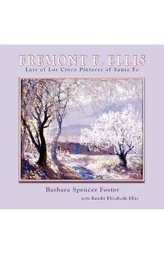 Coperta cărții 'Fremont F. Ellis: Last of Los Cinco Pintores of Santa Fe - Barbara Spencer Foster'