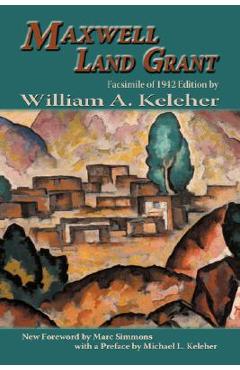 Coperta cărții 'Maxwell Land Grant: Facsimile of 1942 Edition - William Aloysius Keleher'