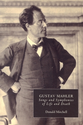 Gustav Mahler: Songs and Symphonies of Life and Death. Interpretations and Annotations - Donald Mitchell