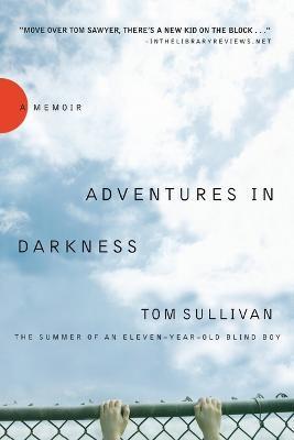 Adventures in Darkness: The Summer of an Eleven-Year-Old Blind Boy - Tom Sullivan