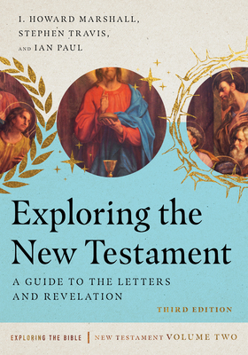 Exploring the New Testament: A Guide to the Letters and Revelation - I. Howard Marshall