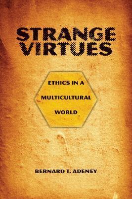 Strange Virtues: Ethics in a Multicultural World - Bernard T. Adeney