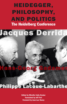 Heidegger, Philosophy, and Politics: The Heidelberg Conference - Jacques Derrida