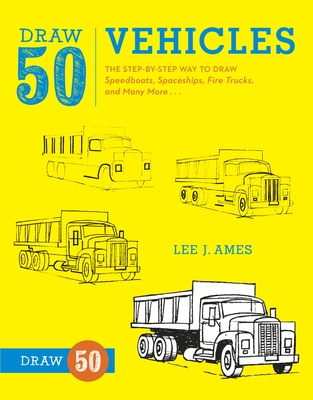 Draw 50 Vehicles: The Step-By-Step Way to Draw Speedboats, Spaceships, Fire Trucks, and Many More... - Lee J. Ames