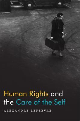 Human Rights and the Care of the Self - Alexandre Lefebvre