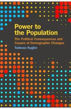 Power to the Population: The Political Consequences and Causes of Demographic Changes - Tadeusz Kugler 