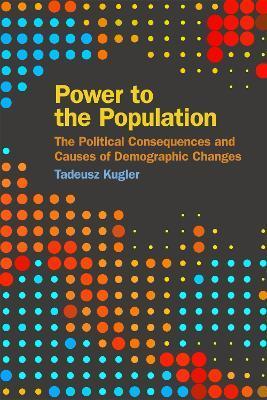 Power to the Population: The Political Consequences and Causes of Demographic Changes - Tadeusz Kugler