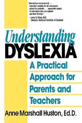 Understanding Dyslexia: A Practical Approach for Parents and Teachers - Anne Marshall Huston