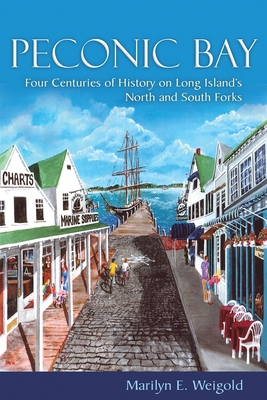 Peconic Bay: Four Centuries of History on Long Island's North and South Forks - Marilyn E. Weigold