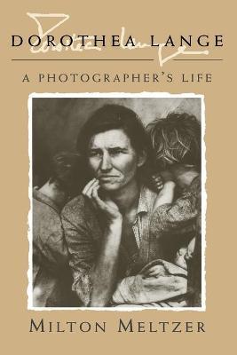 Dorothea Lange: A Photographer's Life - Milton Meltzer