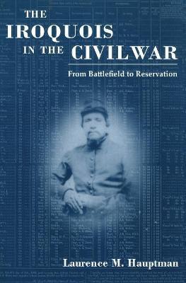 Iroquois in the Civil War: From Battlefield to Reservation - Laurence M. Hauptman