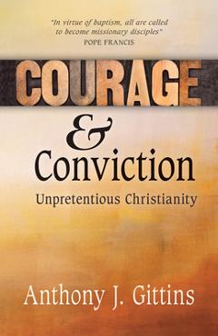 Poza produsului Courage and Conviction: Unpretentious Christianity - Anthony J. Gittins