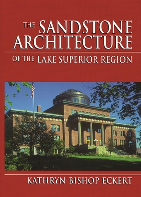 The Sandstone Architecture of the Lake Superior Region - Kathryn Bishop Eckert