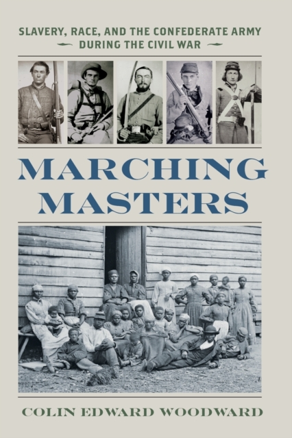 Marching Masters: Slavery, Race, and the Confederate Army During the Civil War - Colin Edward Woodward