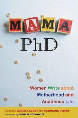 Mama, PhD: Women Write about Motherhood and Academic Life - Elrena Evans