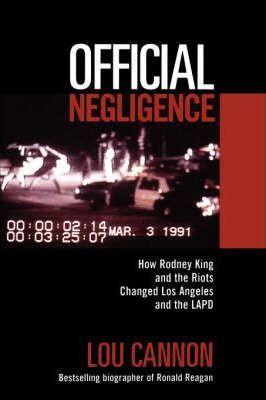 Official Negligence: How Rodney King and the Riots Changed Los Angeles and the LAPD - Lou Cannon