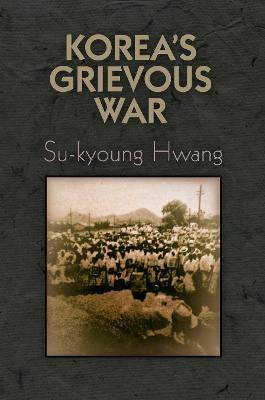 Korea's Grievous War - Su-kyoung Hwang