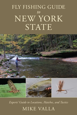 Fly Fishing Guide to New York State: Experts' Guide to Locations, Hatches, and Tactics - Mike Valla